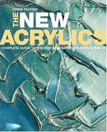 The New Acrylics: Complete Guide To The New Generation Of Acrylic Paints