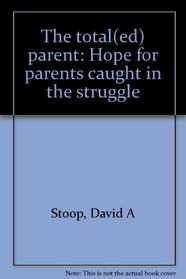The total(ed) parent: Hope for parents caught in the struggle