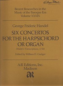 Six Concertos for the Harpsichord or Organ (Walsh's Transcriptions, 1738) (Recent Researches in the Music of the Baroque Era, Volume XXXIX)