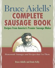Bruce Aidells's Complete Sausage Book : Recipes from America's Premium Sausage Maker