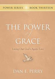 The Power of Grace: Living Out God's Agape Love (The Power Series)