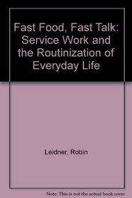 Fast Food, Fast Talk: Service Work and the Routinization of Everyday Life