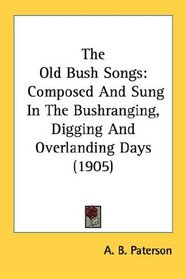 The Old Bush Songs: Composed And Sung In The Bushranging, Digging And Overlanding Days (1905)