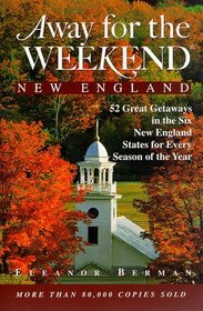 Away for the Weekend: New England : 52 Great Getaways in Connecticut, Maine, Massachusetts, New Hampshire, Rhode Isl and, Vermont