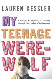 My Teenage Werewolf: A Mother, a Daughter, a Journey Through the Thicket of Adolescence