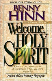 Welcome, Holy Spirit: How You Can Experience the Dynamic Work of the Holy Spirit in Your Life