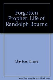 Forgotten prophet: The life of Randolph Bourne