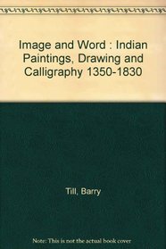 Image and Word : Indian Paintings, Drawing and Calligraphy 1350-1830