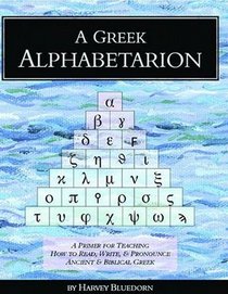 A Greek Alphabetarion: A Primer for Teaching How to Read, Write  Pronounce Ancient  Biblical Greek