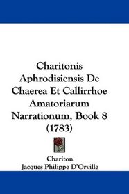 Charitonis Aphrodisiensis De Chaerea Et Callirrhoe Amatoriarum Narrationum, Book 8 (1783) (Latin Edition)
