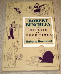 Robert Benchley: His Life and Good Times