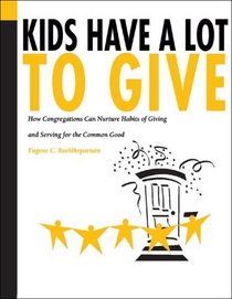 Kids Have a Lot to Give: How Congregations Can Nurture Habits of Giving and Serving for the Common Good