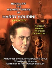 Revealing The Amazing Powers Of Harry Houdini Updated: Psychic? Medium? Clairvoyant? Prophet?