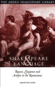 Shakespeare And Language: Reason, Eloquence and Artifice in the Renaissance (Arden Critical Companions)