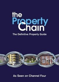 The Property Chain: The Definitive Guide To Buying Or Selling, Renting Or Letting, Building Or Improving Your Home