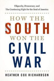 How the South Won the Civil War: Oligarchy, Democracy, and the Continuing Fight for the Soul of America