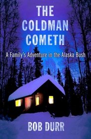 The Coldman Cometh : A Family's Adventure in the Alaska Bush