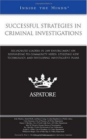 Successful Strategies in Criminal Investigations: Recognized Leaders in Law Enforcement on Responding to Community Needs, Utilizing New Technology, and ... Investigative Plans (Inside the Minds)