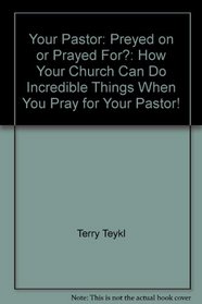 Your Pastor: Preyed on or Prayed For?: How Your Church Can Do Incredible Things When You Pray for Your Pastor!