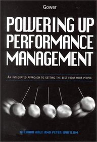 Powering Up Performance Management: An Integrated Approach to Getting the Best from Your People