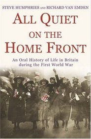 All Quiet on the Home Front: An Oral History of Life in Britain During the First World War
