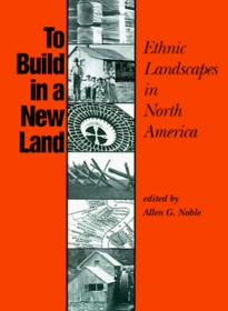 To Build in a New Land: Ethnic Landscapes in North America (Creating the North American Landscape)