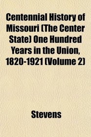 Centennial History of Missouri (The Center State) One Hundred Years in the Union, 1820-1921 (Volume 2)