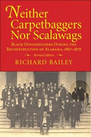 Neither Carpetbaggers Nor Scalawags: Black Officeholders During the Reconstruction of Alabama 1867-1878