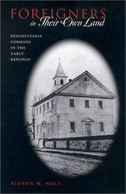 Foreigners in Their Own Land: Pennsylvania Germans in the Early Republic (Pennsylvania German History and Culture Series)