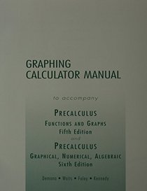 Graphing Calculator Manual to Accompany Precalulus 5e/Precalculus 6e: Functions and Graphs/Graphical, Numerical, Algebraic