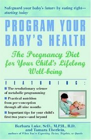 Program Your Baby's Health : The Pregnancy Diet for Your Child's Lifelong Well-Being