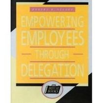 Empowering Employees Through Delegation (Briefcase Books)