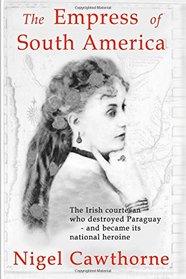 The Empress of South America: The Irish courtesan who destroyed Paraguay - and became its national heroine