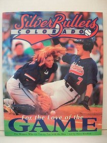 The Colorado Silver Bullets for the Love of the Game: For the Love of the Game : Women Who Go Toe-To-Toe With the Men