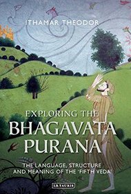 Exploring the Bhagavata Purana: The Language, Structure and Meaning of the 'fifth Veda'