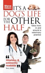 It's a Dog's Life for the Other Half: Tales from in and around a veterinary practice.
