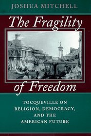 The Fragility of Freedom : Tocqueville on Religion, Democracy, and the American Future
