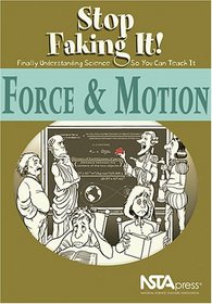 Force and Motion: Stop Faking It! Finally Understanding Science So You Can Teach It