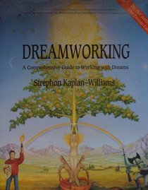 Dreamworking: A Comprehensive Guide to Working With Dreams