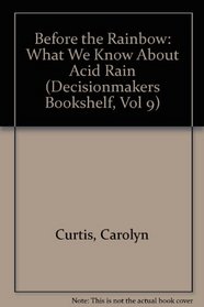 Before the Rainbow: What We Know About Acid Rain (Decisionmakers Bookshelf, Vol 9)