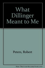 What Dillinger Meant to Me