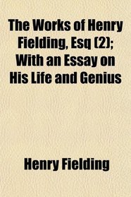 The Works of Henry Fielding, Esq (2); With an Essay on His Life and Genius