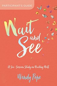 Wait and See Participant?s Guide: A Six-Session Study on Waiting Well