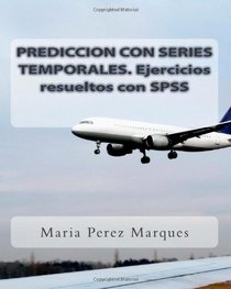 PREDICCION CON SERIES TEMPORALES. Ejercicios resueltos con SPSS (Spanish Edition)