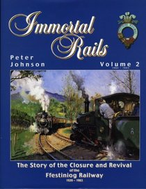 Immortal Rails: The Story of the Closure and Revival of the Ffestiniog Railway, 1939-1983 (v. 2)