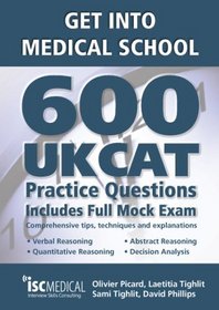 Get into Medical School: 600 UKCAT Practice Questions: Includes Full Mock Exam, Comprehensive Tips, Techniques and Explanations