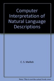 Computer Interpretation of Natural Language Descriptions (Ellis Horwood Series in Artificial Intelligence)