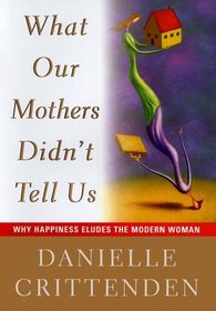 What Our Mothers Didn't Tell Us : Why Happiness Eludes the Modern Woman