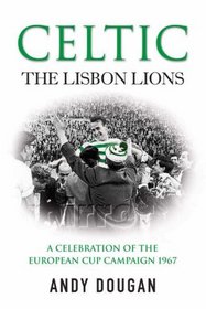 Celtic: The Lisbon Lions, a Celebration of the European Cup Campaign 1967