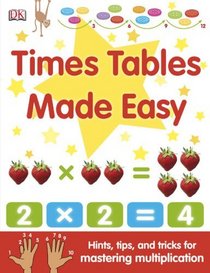 Times Tables Made Easy: Hints, Tips, and Tricks for Mastering Multiplication